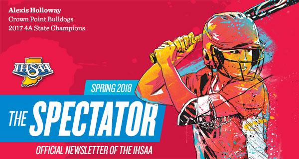 Header image of Alexis Holloway of Crown Point's Bulldogs during the 2017 IHSAA Class 4A softball state championships, with text: The Spectator - Spring 2018 - Official Newsletter of the IHSAA.