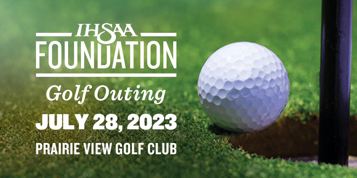 Header image of golf ball with text: IHSAA Foundation Golf Outing - July 28, 2023 - Prairie View Golf Club.