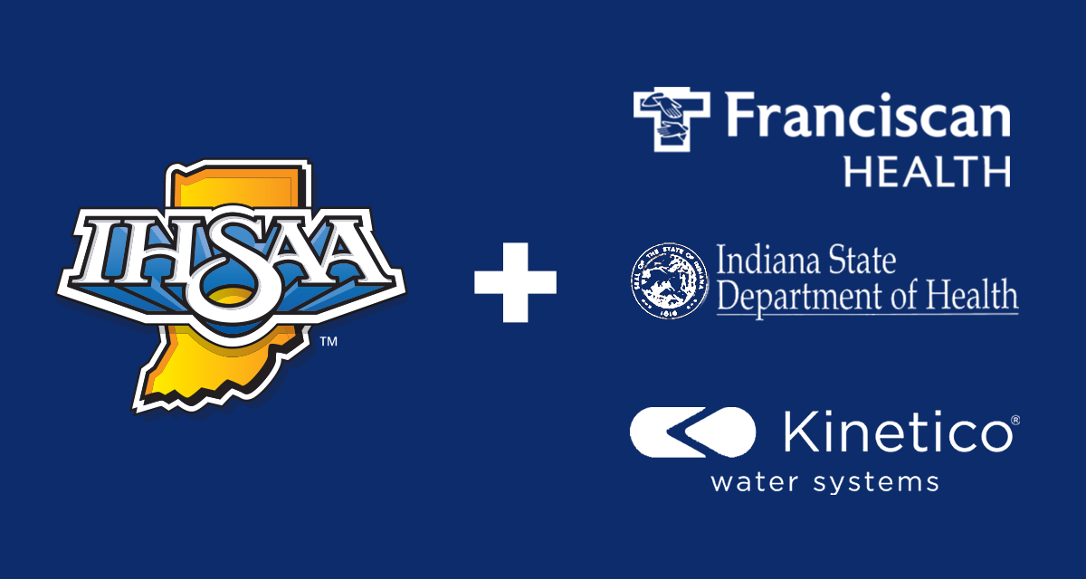 IHSAA, Franciscan Health, Indiana State Department of Health, Kinetico Water Systems logos.